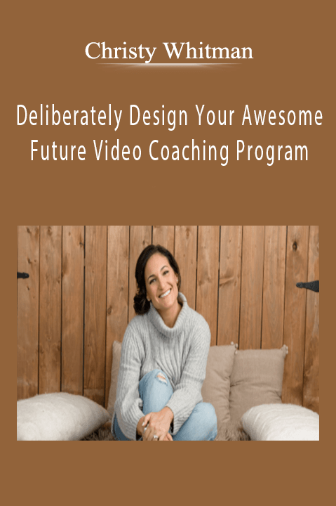 Deliberately Design Your Awesome Future Video Coaching Program – Christy Whitman