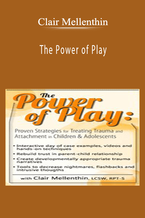 The Power of Play: Proven Strategies for Trauma and Attachment in Children & Adolescents – Clair Mellenthin