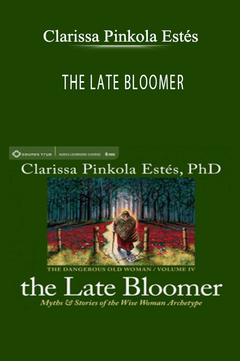 THE LATE BLOOMER – Clarissa Pinkola Estés