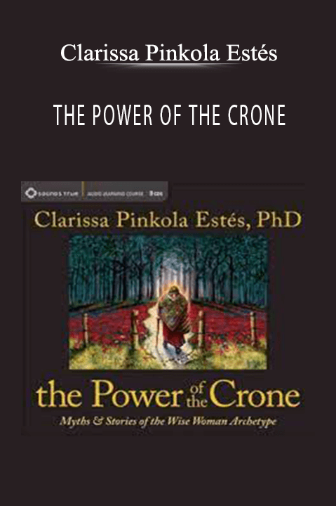 THE POWER OF THE CRONE – Clarissa Pinkola Estés