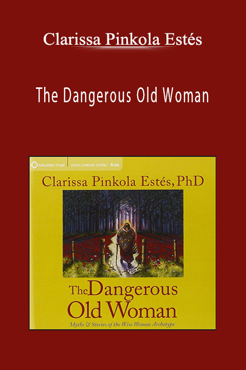 The Dangerous Old Woman – Clarissa Pinkola Estés