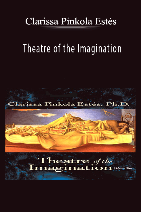 Theatre of the Imagination – Clarissa Pinkola Estes