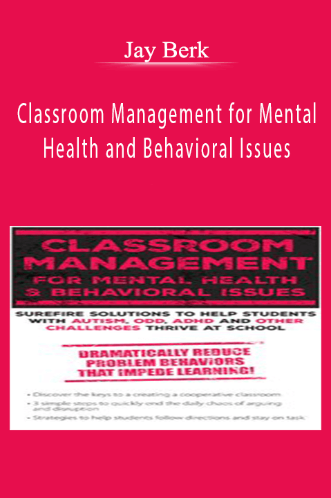 Jay Berk – Classroom Management for Mental Health and Behavioral Issues: Surefire Solutions to Help Students with Autism