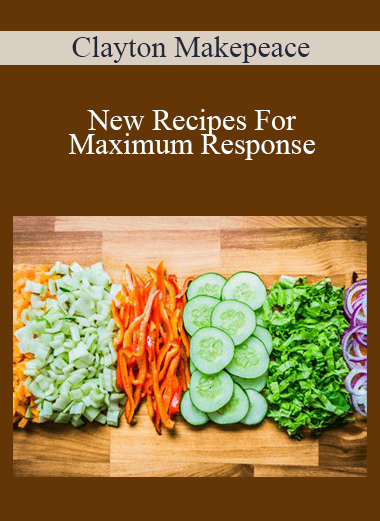 New Recipes For Maximum Response – Clayton Makepeace