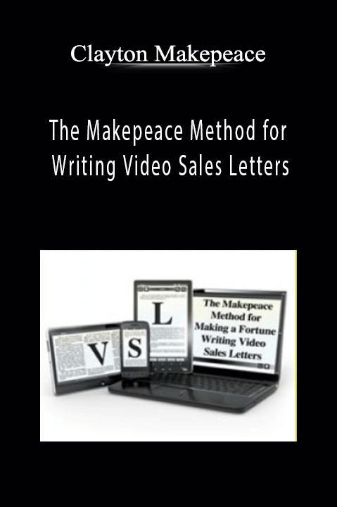 The Makepeace Method for Writing Video Sales Letters – Clayton Makepeace