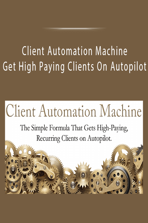 Get High Paying Clients On Autopilot – Client Automation Machine