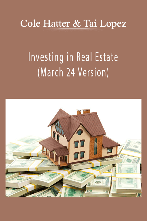 Investing in Real Estate (March 24 Version) – Cole Hatter & Tai Lopez