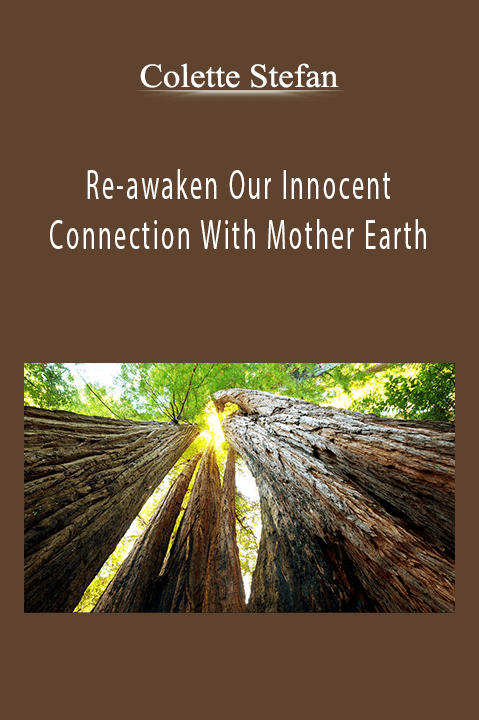 Re–awaken Our Innocent Connection With Mother Earth – Colette Stefan