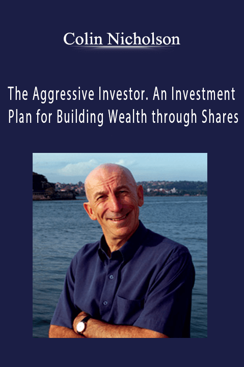 The Aggressive Investor. An Investment Plan for Building Wealth through Shares – Colin Nicholson