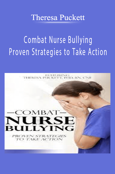 Theresa Puckett – Combat Nurse Bullying: Proven Strategies to Take Action