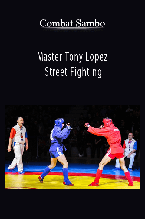 Master Tony Lopez – Street Fighting – Combat Sambo
