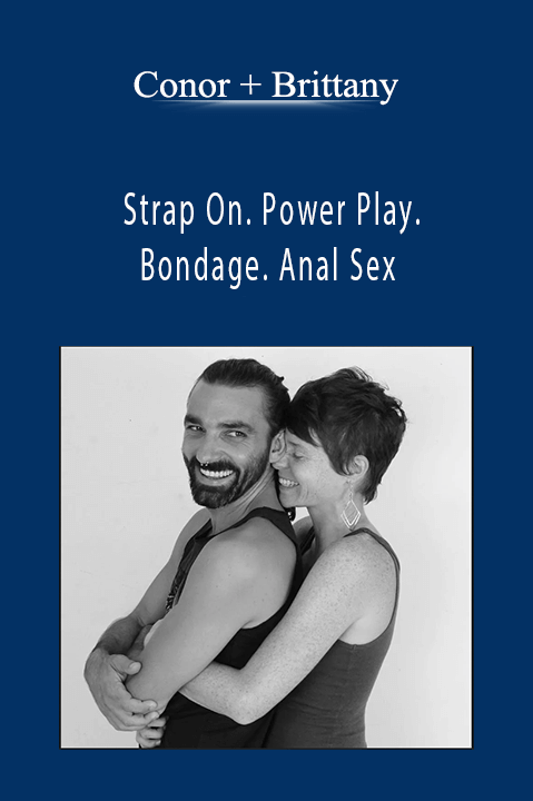 Strap On. Power Play. Bondage. Anal Sex – Conor + Brittany