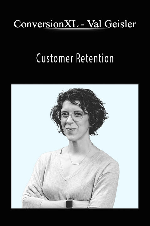 Val Geisler – Customer Retention – ConversionXL