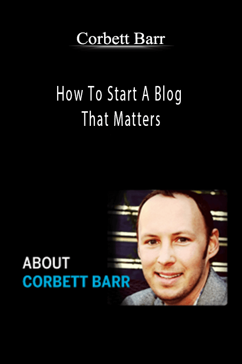 How To Start A Blog That Matters – Corbett Barr