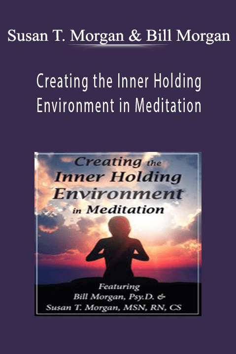 Susan T. Morgan & Bill Morgan – Creating the Inner Holding Environment in Meditation