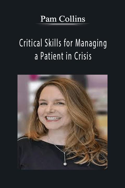 Pam Collins – Critical Skills for Managing a Patient in Crisis