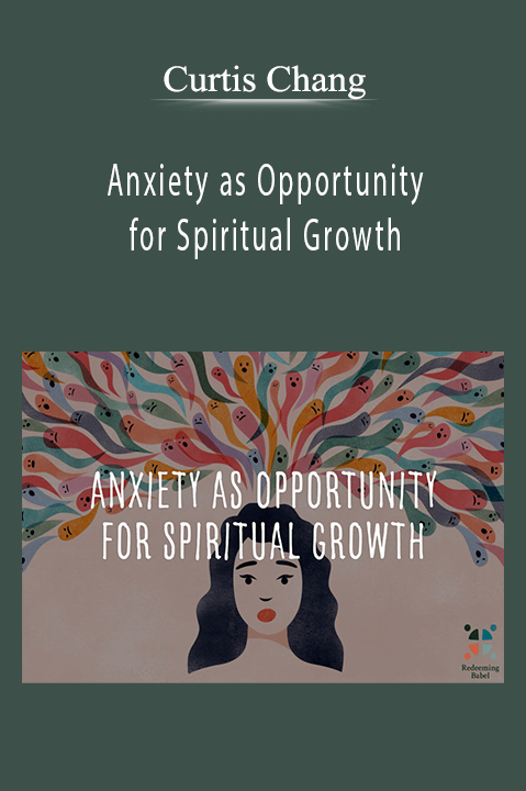 Anxiety as Opportunity for Spiritual Growth – Curtis Chang