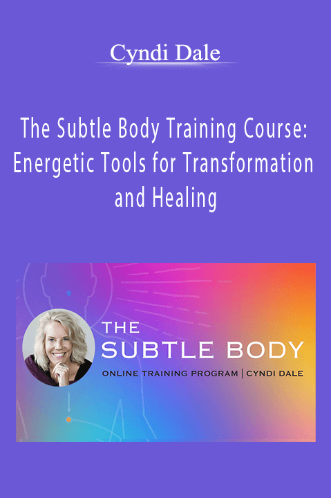 The Subtle Body Training Course: Energetic Tools for Transformation and Healing – Cyndi Dale