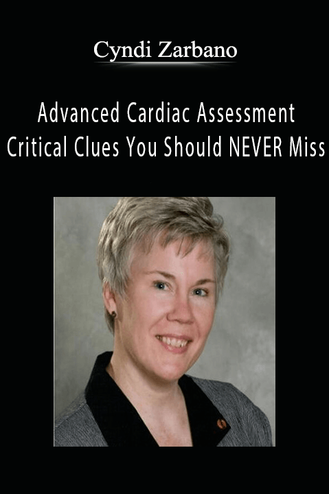 Advanced Cardiac Assessment: Critical Clues You Should NEVER Miss – Cyndi Zarbano