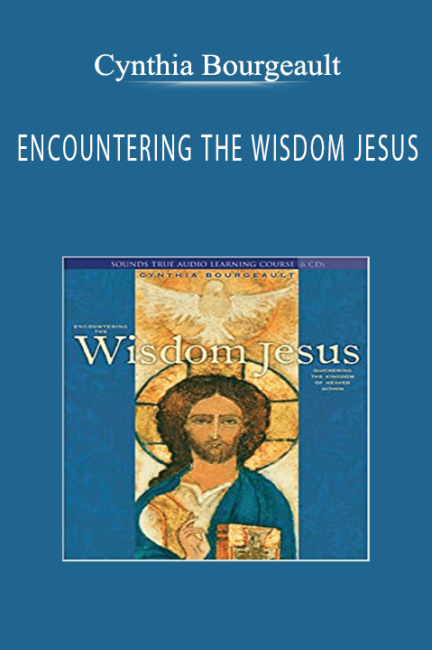 ENCOUNTERING THE WISDOM JESUS – Cynthia Bourgeault