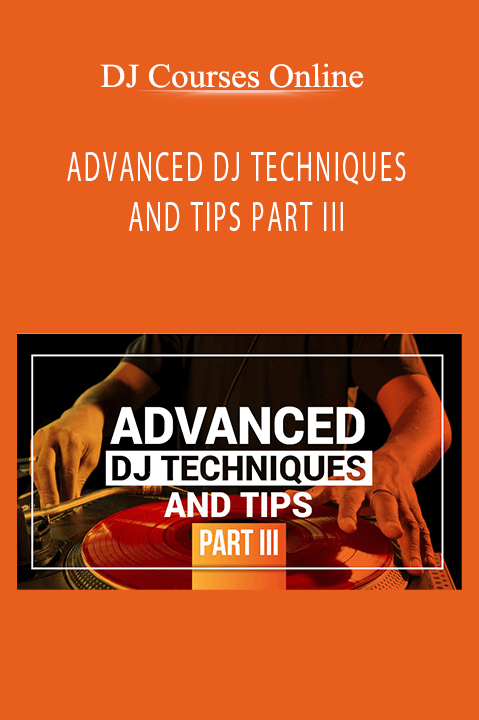 ADVANCED DJ TECHNIQUES AND TIPS PART III – DJ Courses Online