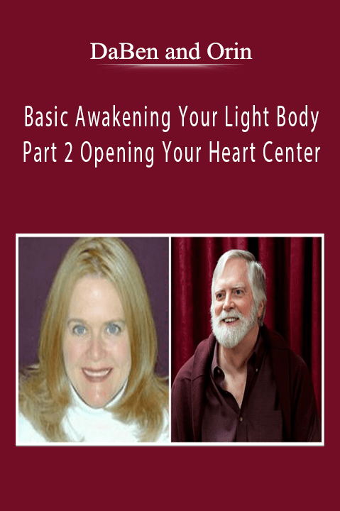 Basic Awakening Your Light Body: Part 2 Opening Your Heart Center – DaBen and Orin