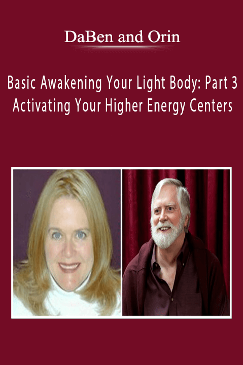 Basic Awakening Your Light Body: Part 3 Activating Your Higher Energy Centers – DaBen and Orin