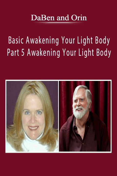 Basic Awakening Your Light Body: Part 5 Awakening Your Light Body – DaBen and Orin