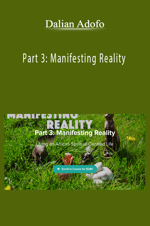 Part 3: Manifesting Reality – Dalian Adofo