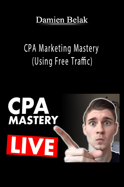 CPA Marketing Mastery (Using Free Traffic) – Damien Belak