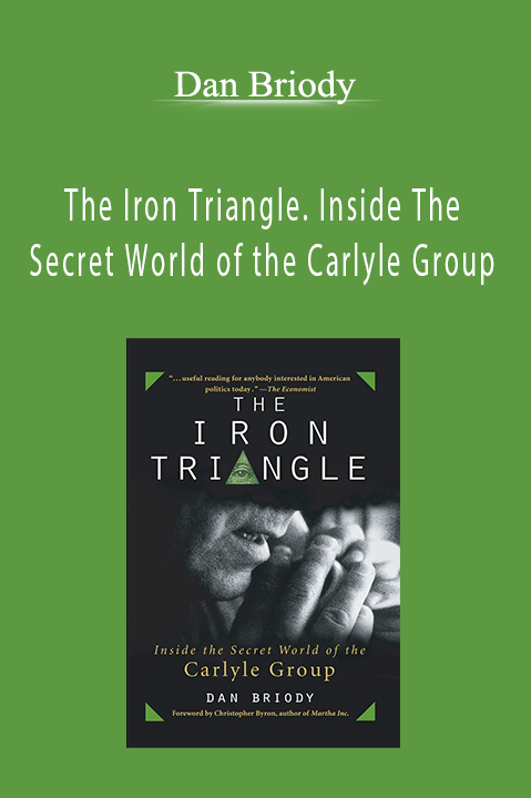 The Iron Triangle. Inside The Secret World of the Carlyle Group – Dan Briody