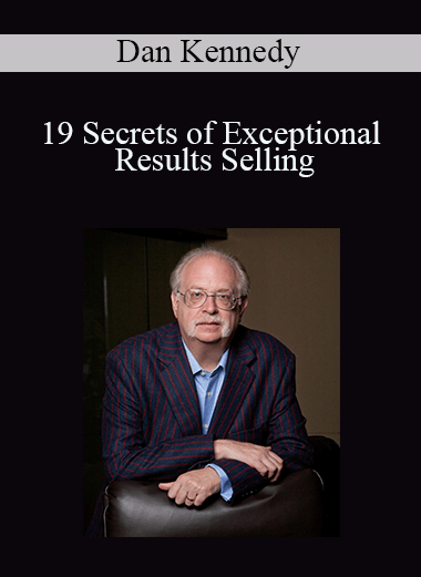 19 Secrets of Exceptional Results Selling – Dan Kennedy