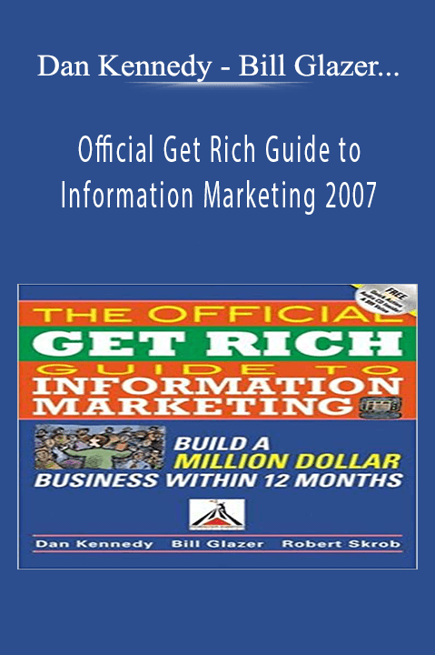 Bill Glazer & Robe rt Skrob – Official Get Rich Guide to Information Marketing 2007 – Dan Kennedy