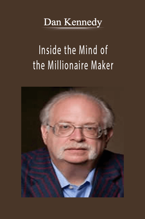 Inside the Mind of the Millionaire Maker – Dan Kennedy