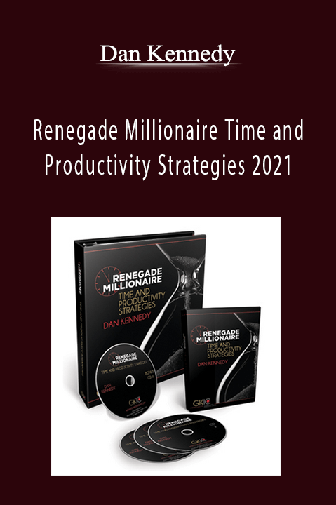 Renegade Millionaire Time and Productivity Strategies 2021 – Dan Kennedy
