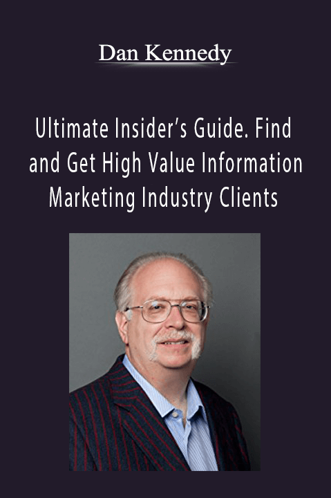 Ultimate Insider’s Guide. Find and Get High Value Information Marketing Industry Clients – Dan Kennedy