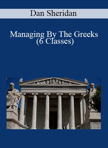 Managing By The Greeks (6 Classes) – Dan Sheridan