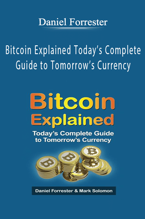 Bitcoin Explained Today’s Complete Guide to Tomorrow’s Currency – Daniel Forrester