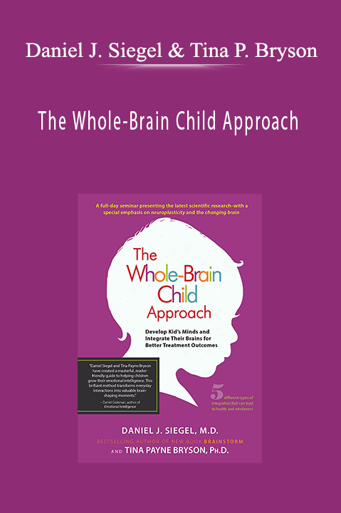 The Whole–Brain Child Approach: Develop Kids' Minds and Integrate Their Brains for Better Outcomes – Daniel J. Siegel