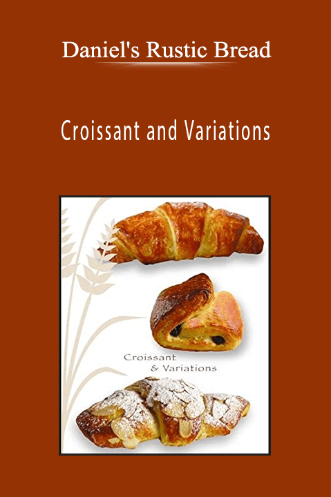 Croissant and Variations – Daniel's Rustic Bread