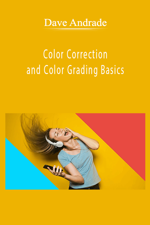 Color Correction and Color Grading Basics – Dave Andrade