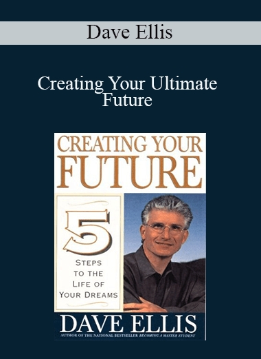 Creating Your Ultimate Future – Dave Ellis