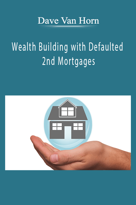 Wealth Building with Defaulted 2nd Mortgages – Dave Van Horn