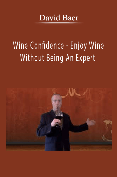 Wine Confidence – Enjoy Wine Without Being An Expert – David Baer