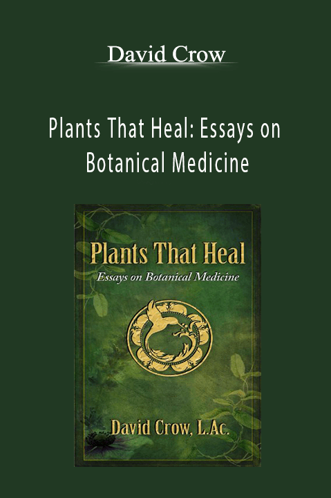 Plants That Heal: Essays on Botanical Medicine – David Crow