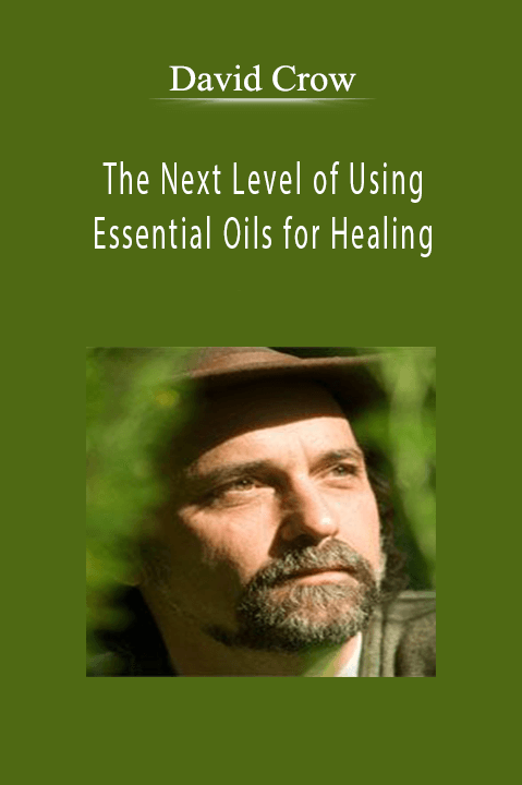 The Next Level of Using Essential Oils for Healing – David Crow
