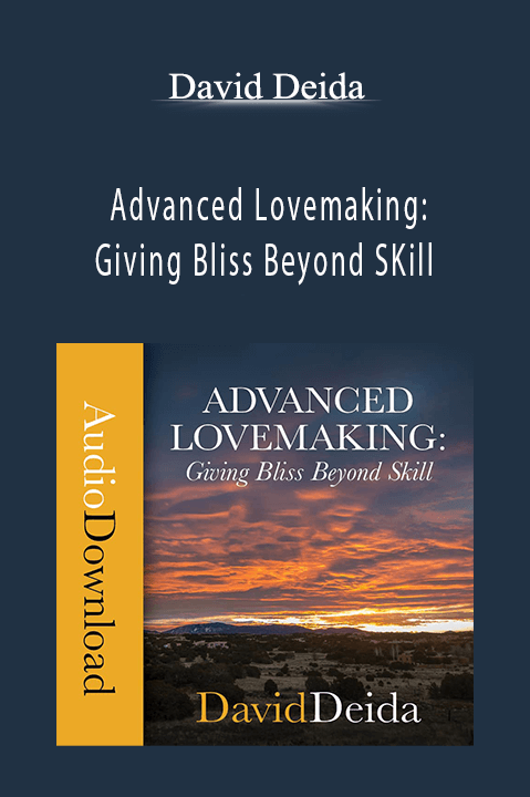 Advanced Lovemaking: Giving Bliss Beyond SKill – David Deida