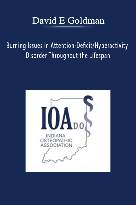 Burning Issues in Attention–Deficit/Hyperactivity Disorder Throughout the Lifespan – David E Goldman