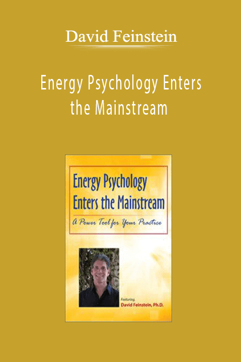 Energy Psychology Enters the Mainstream: A Power Tool for Your Practice – David Feinstein