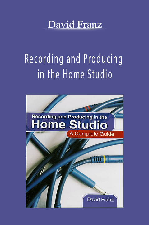 Recording and Producing in the Home Studio – David Franz